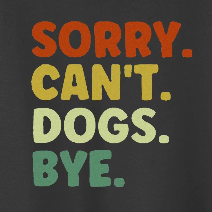 Sorry Cant Dogs Bye Toddler T-Shirt