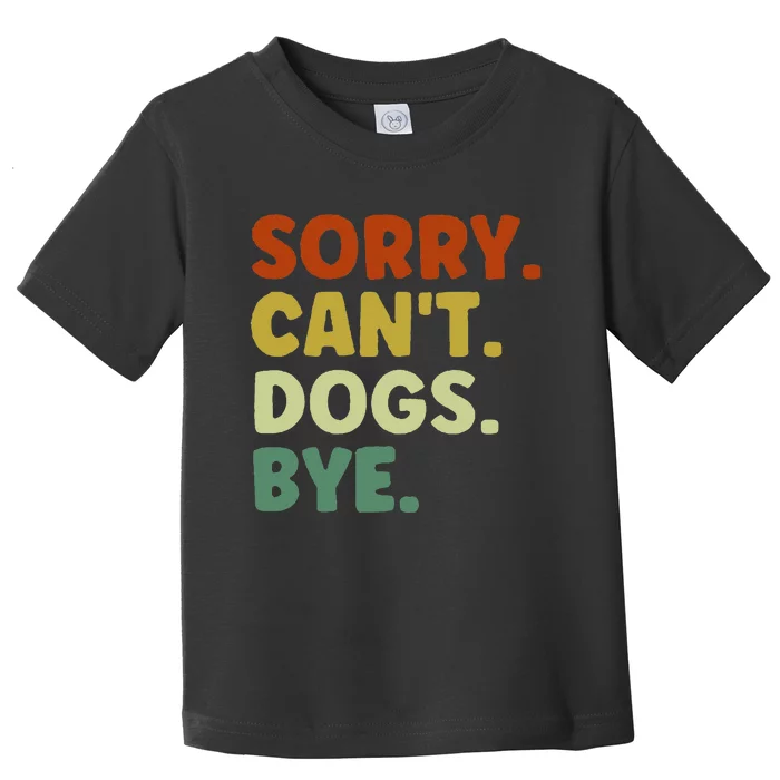 Sorry Cant Dogs Bye Toddler T-Shirt