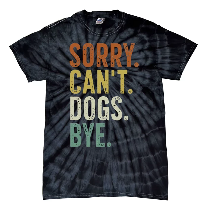 Sorry Cant Dog Bye Tie-Dye T-Shirt