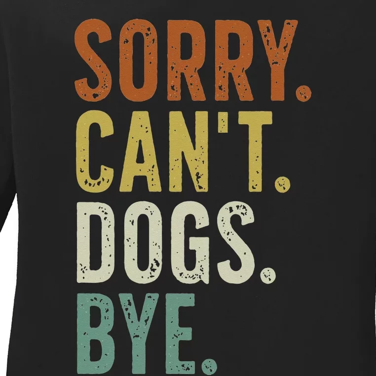 Sorry Cant Dog Bye Ladies Long Sleeve Shirt