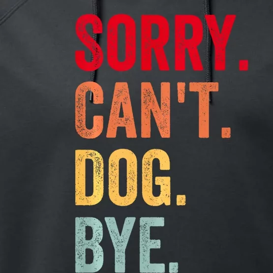 Sorry CanT Dog Bye Funny Dog Lover Gifts Performance Fleece Hoodie