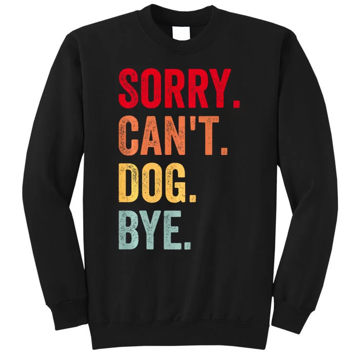 Sorry CanT Dog Bye Funny Dog Lover Gifts Tall Sweatshirt