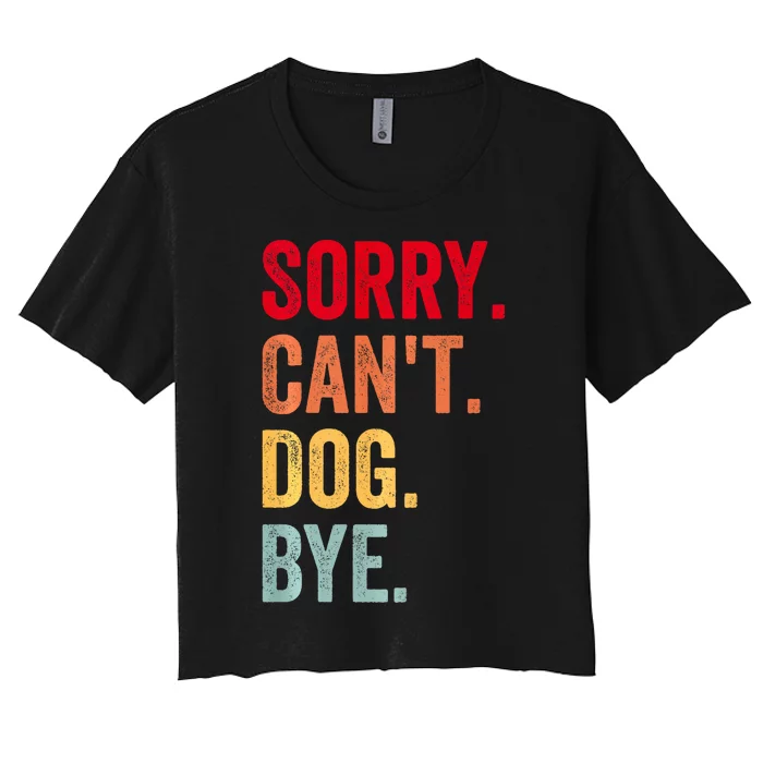 Sorry CanT Dog Bye Funny Dog Lover Gifts Women's Crop Top Tee