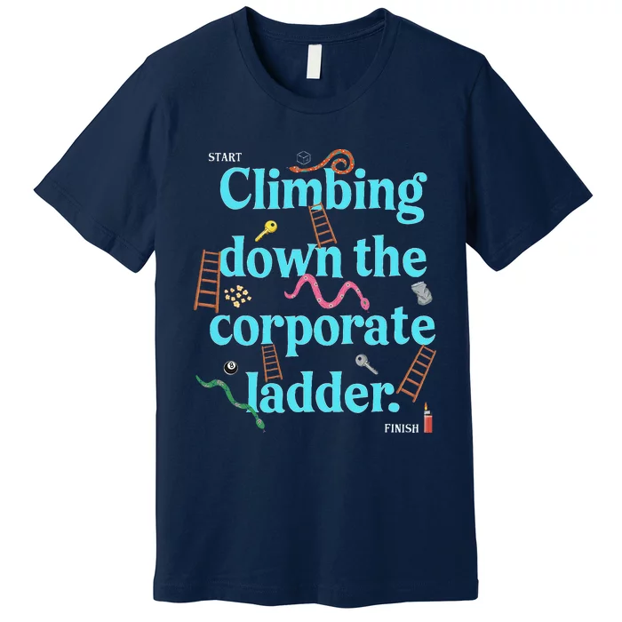 Start Climbing Down The Corporate Ladder Premium T-Shirt