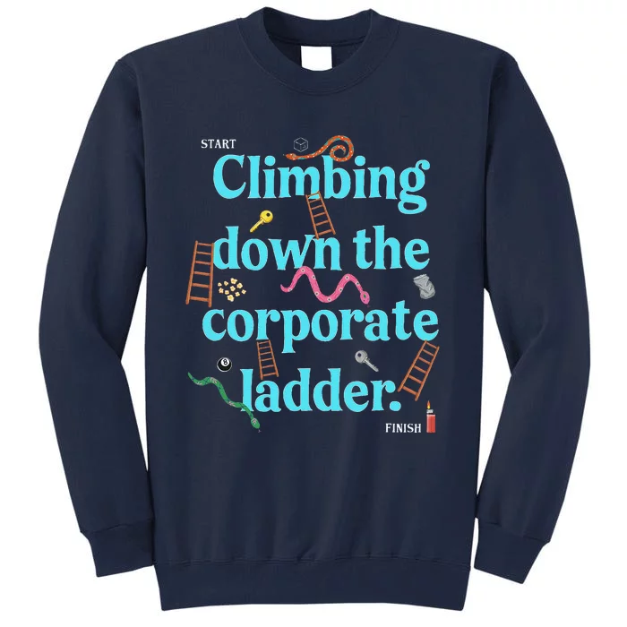 Start Climbing Down The Corporate Ladder Tall Sweatshirt