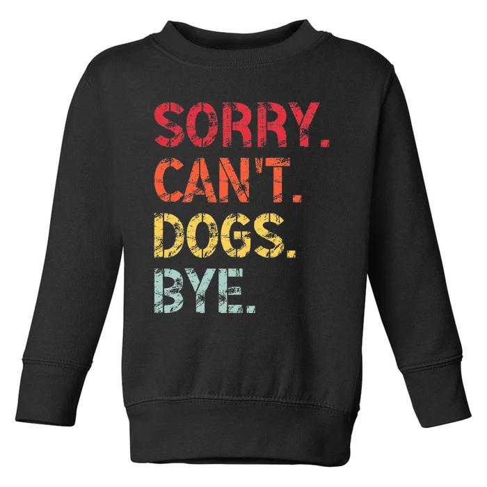 Sorry Can't Dogs Bye Retro Vintage Funny Dog Toddler Sweatshirt