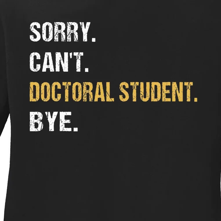 Sorry CanT Doctoral Student Bye Phd Graduation Student Grad Ladies Long Sleeve Shirt