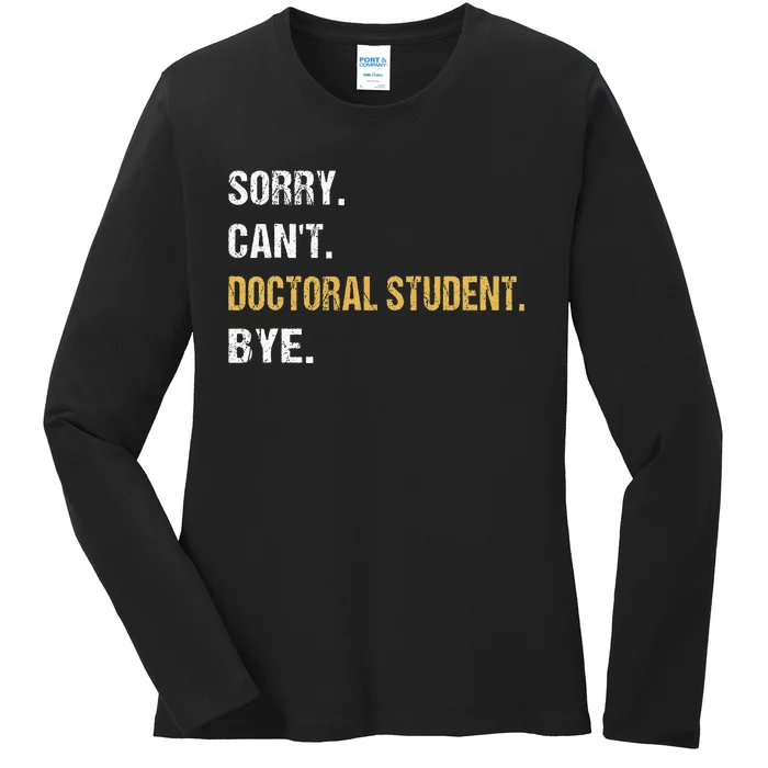 Sorry CanT Doctoral Student Bye Phd Graduation Student Grad Ladies Long Sleeve Shirt