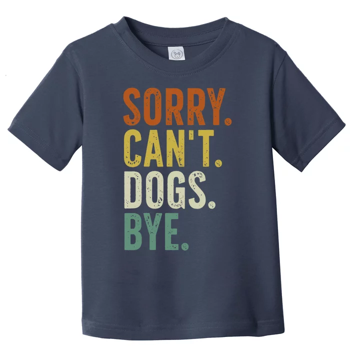 Sorry CanT Dog Bye Toddler T-Shirt