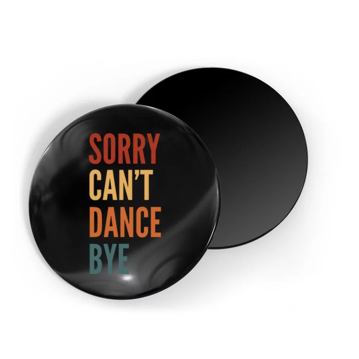 Sorry CanT Dance Bye Magnet