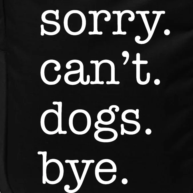 Sorry CanT Dogs Bye Funny Dog Lover Excuse Saying Slogan Impact Tech Backpack