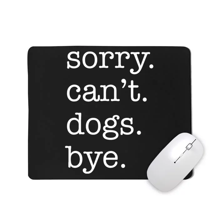 Sorry CanT Dogs Bye Funny Dog Lover Excuse Saying Slogan Mousepad