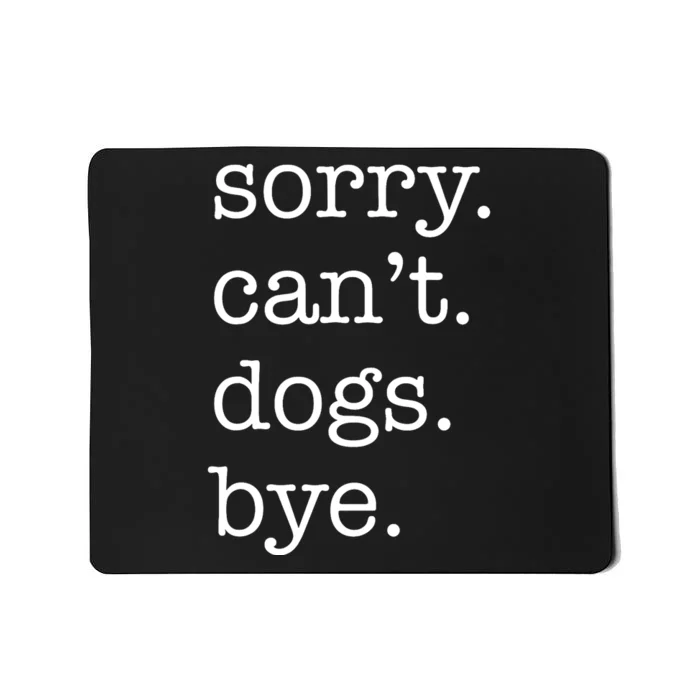 Sorry CanT Dogs Bye Funny Dog Lover Excuse Saying Slogan Mousepad