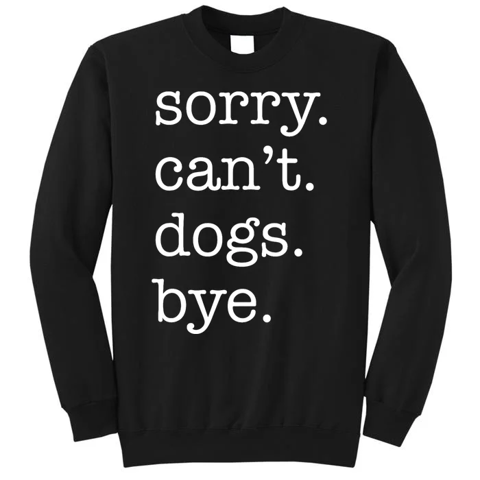 Sorry CanT Dogs Bye Funny Dog Lover Excuse Saying Slogan Tall Sweatshirt