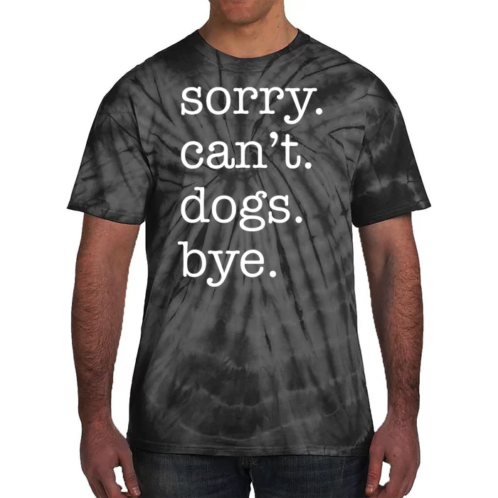 Sorry CanT Dogs Bye Funny Dog Lover Excuse Saying Slogan Tie-Dye T-Shirt