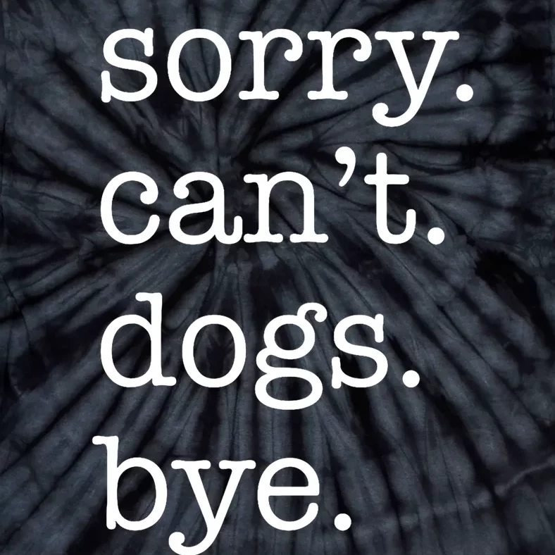 Sorry CanT Dogs Bye Funny Dog Lover Excuse Saying Slogan Tie-Dye T-Shirt