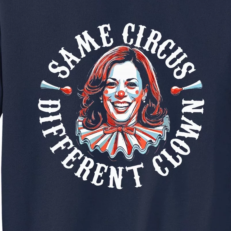 Same Circus Different Clown Anti Kamala 2024 Tall Sweatshirt