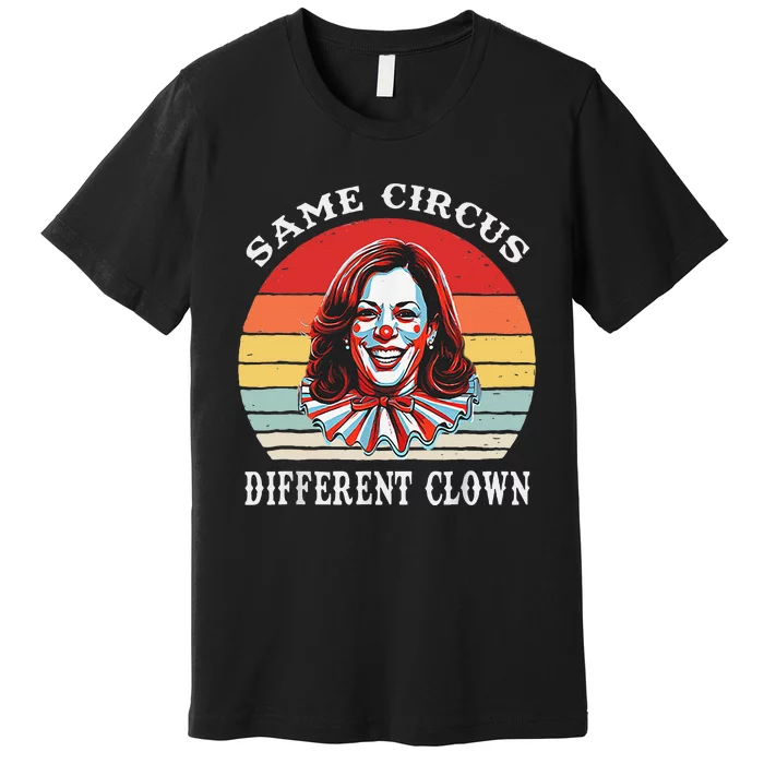 Same Circus Different Clown Funny Kamala Harris Clown Premium T-Shirt