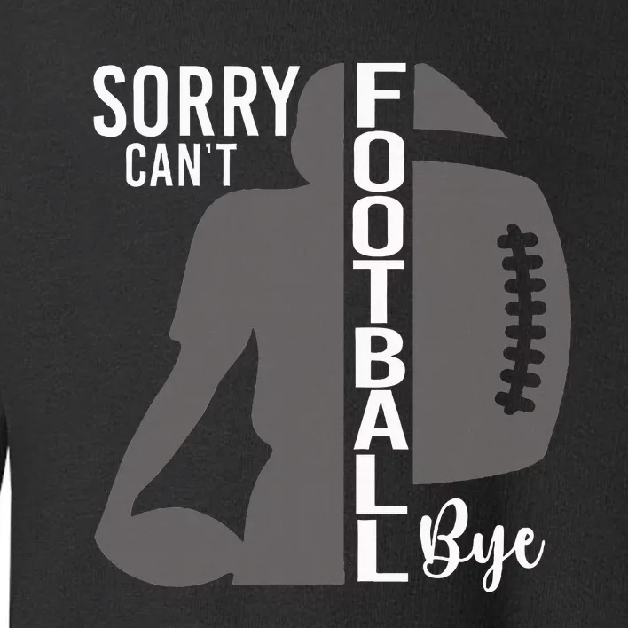 Sorry CanT Football Bye Funny Football Lovers Toddler Sweatshirt