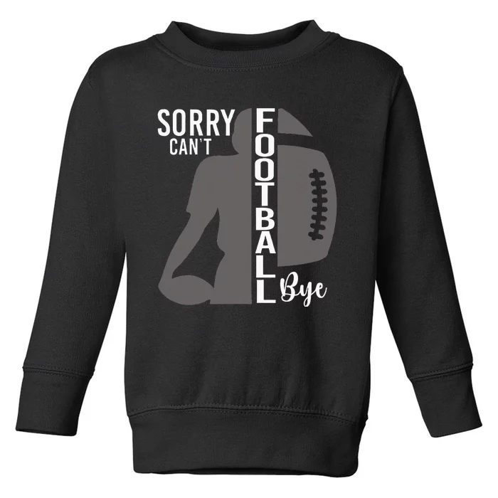 Sorry CanT Football Bye Funny Football Lovers Toddler Sweatshirt