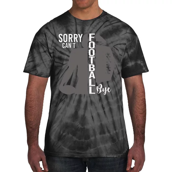 Sorry CanT Football Bye Funny Football Lovers Tie-Dye T-Shirt