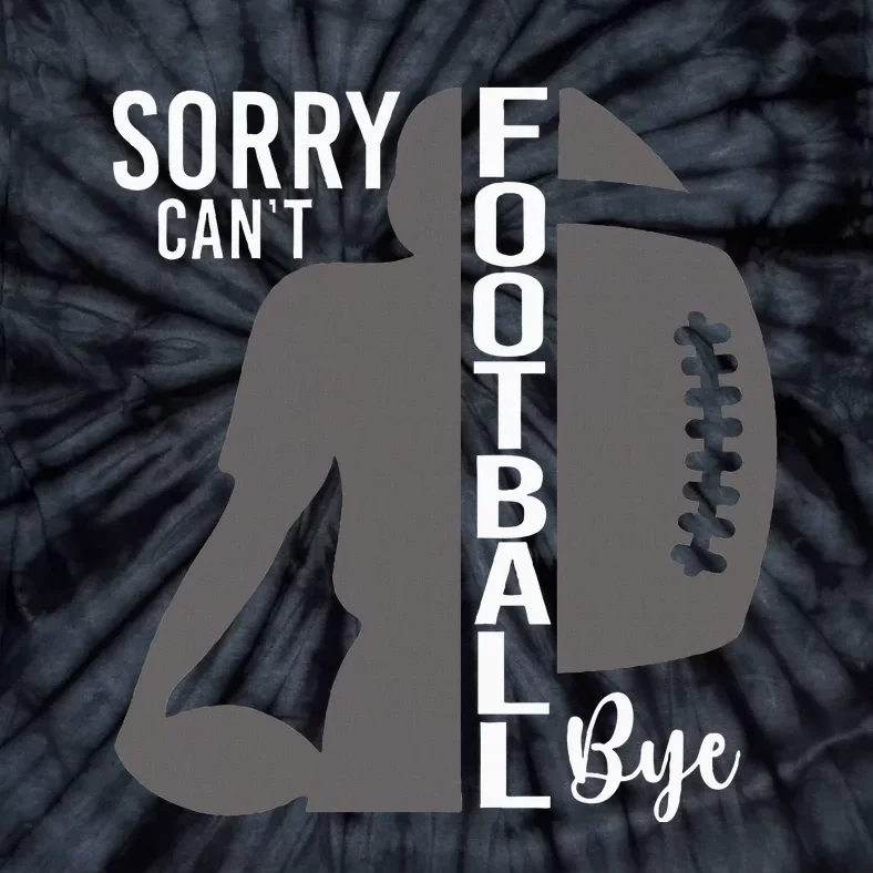 Sorry CanT Football Bye Funny Football Lovers Tie-Dye T-Shirt