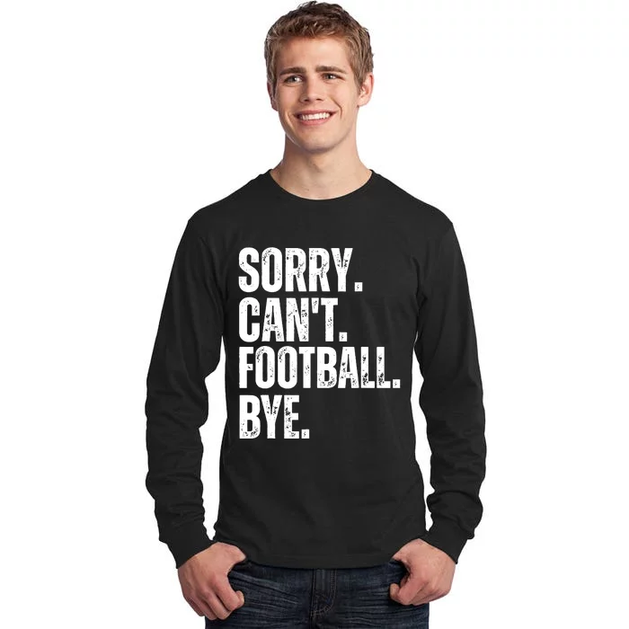 Sorry Cant Football Bye Funny Football Lovers Quote Tall Long Sleeve T-Shirt