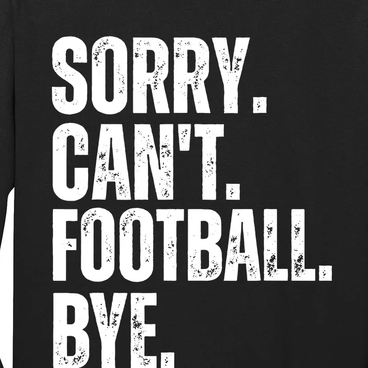 Sorry Cant Football Bye Funny Football Lovers Quote Tall Long Sleeve T-Shirt