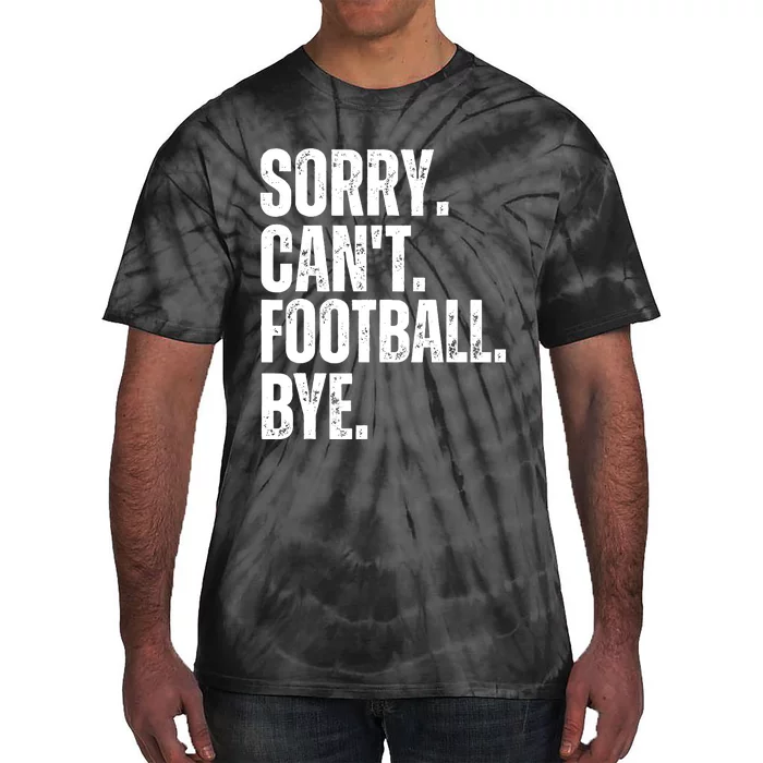 Sorry Cant Football Bye Funny Football Lovers Quote Tie-Dye T-Shirt