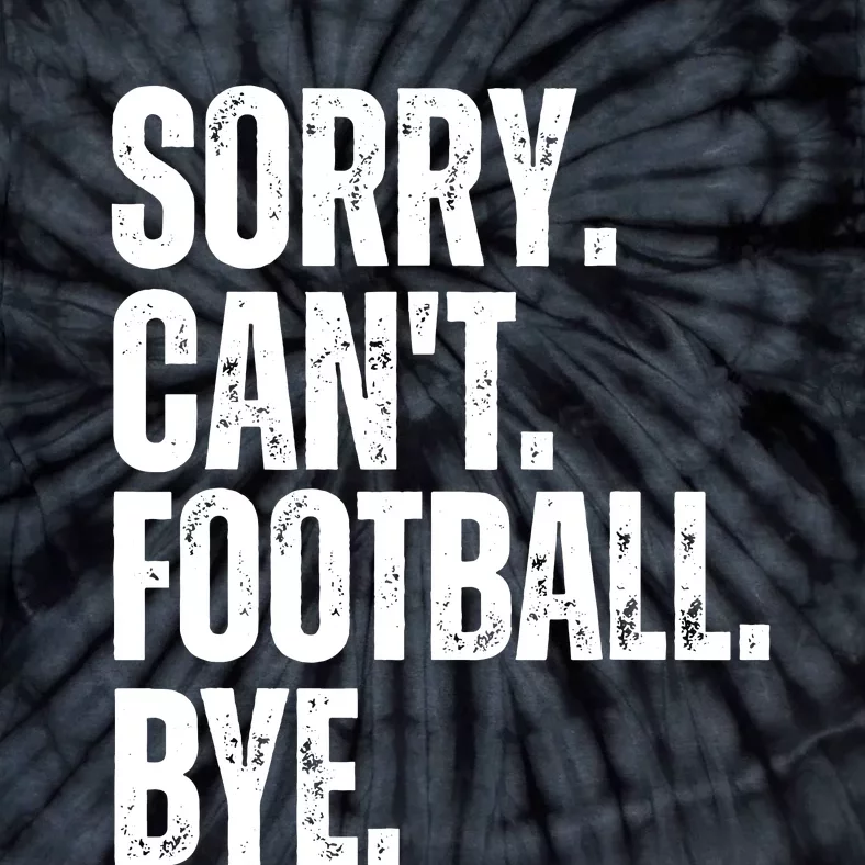 Sorry Cant Football Bye Funny Football Lovers Quote Tie-Dye T-Shirt