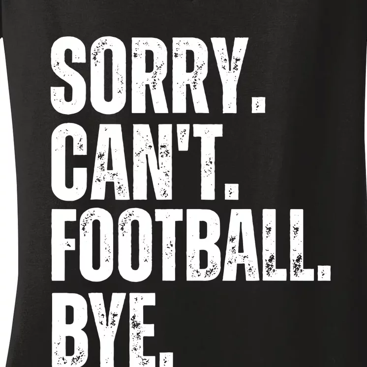 Sorry Cant Football Bye Funny Football Lovers Quote Women's V-Neck T-Shirt