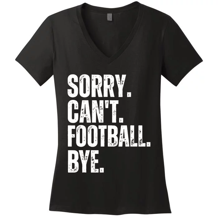 Sorry Cant Football Bye Funny Football Lovers Quote Women's V-Neck T-Shirt