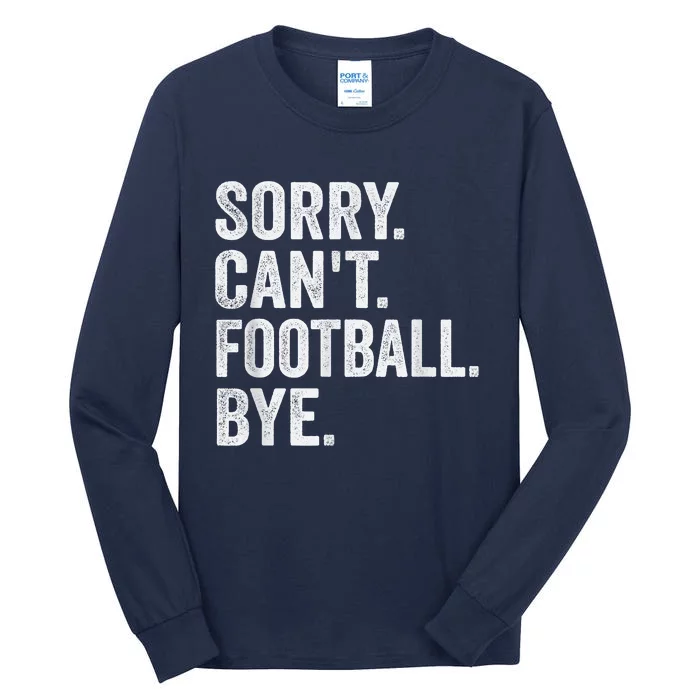 Sorry Cant Football Bye Funny Quote Fan Football Player Tall Long Sleeve T-Shirt