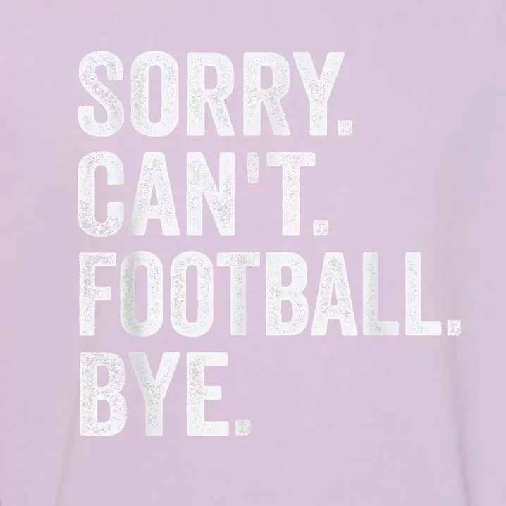 Sorry Cant Football Bye Funny Quote Fan Football Player Garment-Dyed Sweatshirt