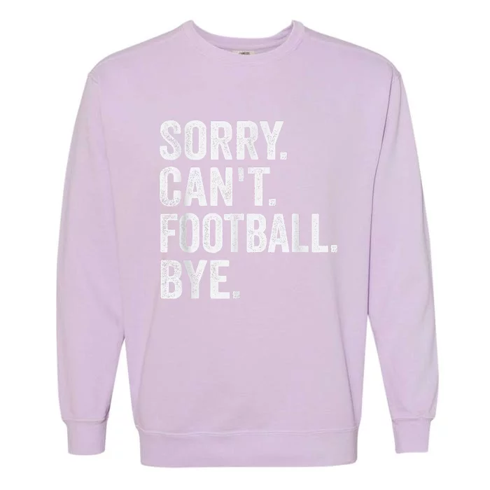 Sorry Cant Football Bye Funny Quote Fan Football Player Garment-Dyed Sweatshirt