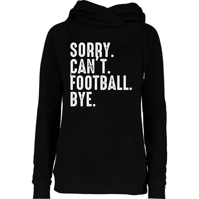 Sorry CanT Football Bye Womens Funnel Neck Pullover Hood