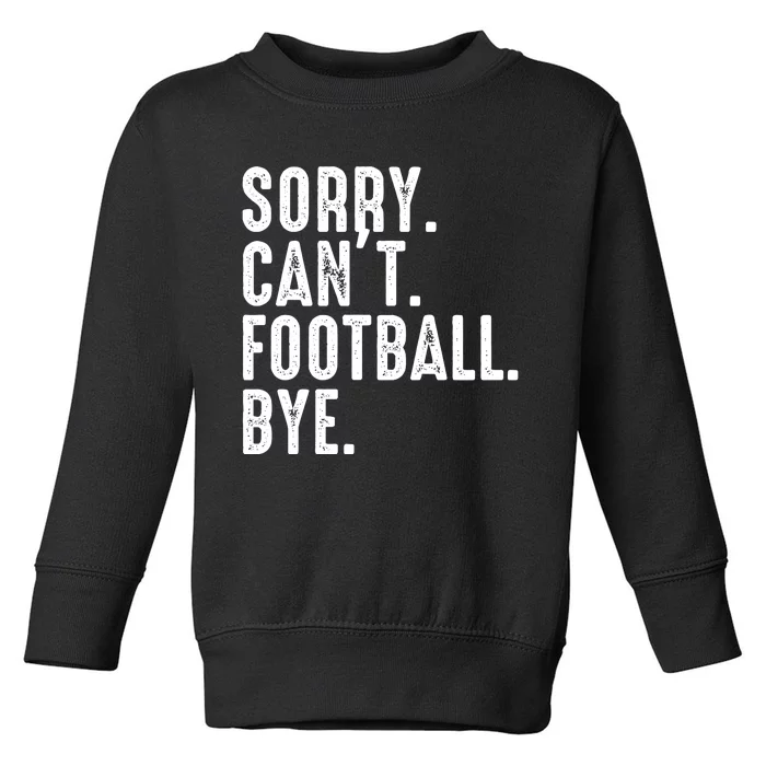 Sorry CanT Football Bye Toddler Sweatshirt