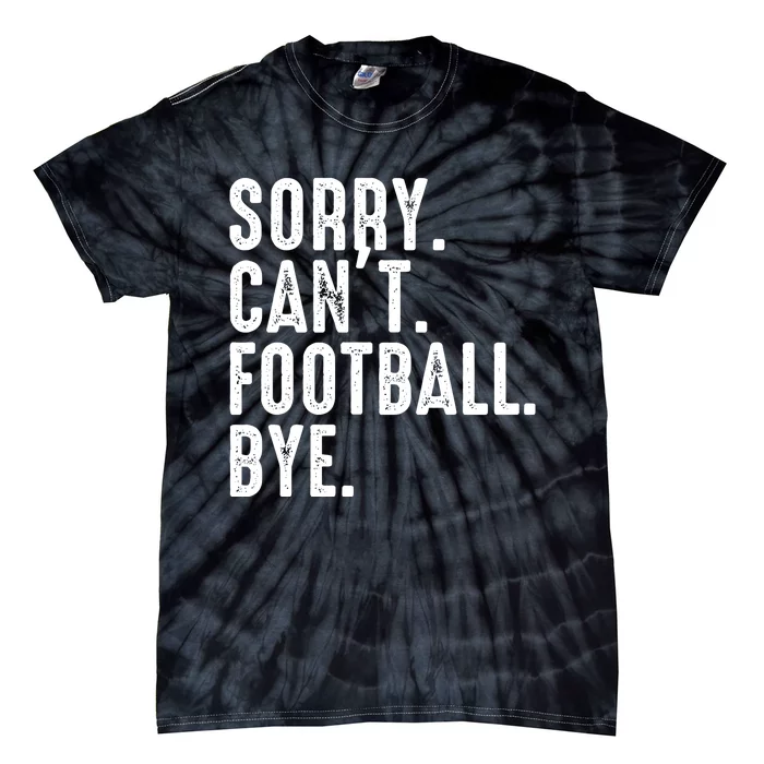 Sorry CanT Football Bye Tie-Dye T-Shirt