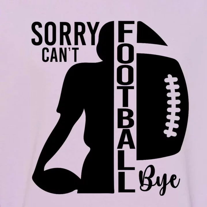 Sorry CanT Football Bye Funny Football Lovers Quote Garment-Dyed Sweatshirt