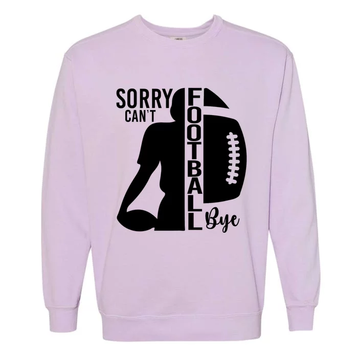 Sorry CanT Football Bye Funny Football Lovers Quote Garment-Dyed Sweatshirt