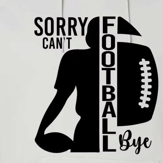 Sorry CanT Football Bye Funny Football Lovers Quote Performance Fleece Hoodie