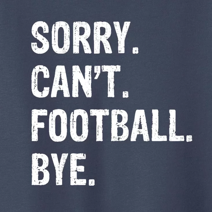 Sorry. CanT. Football. Bye. Toddler T-Shirt