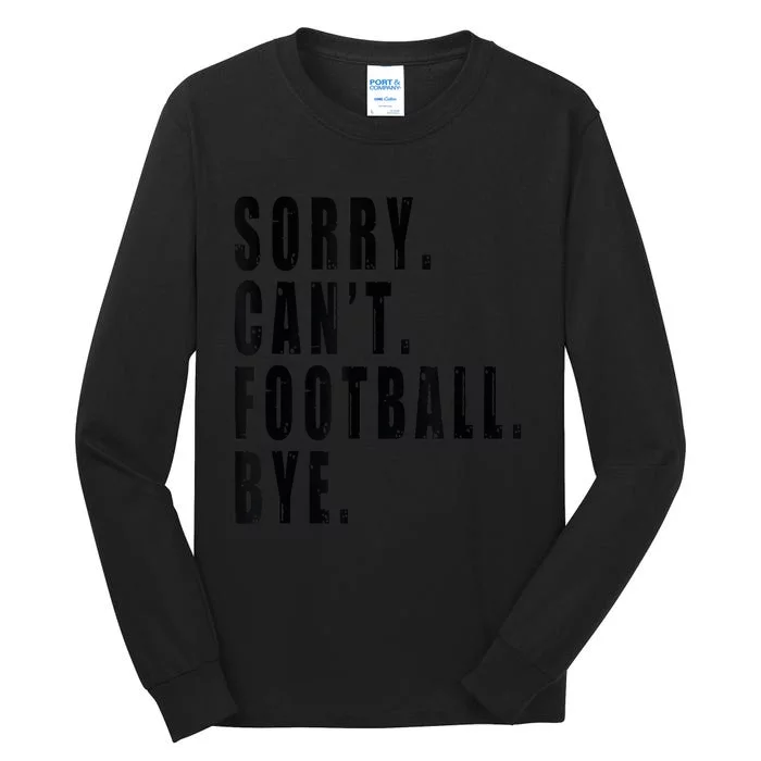 Sorry Cant Football Bye Coach Team Player Funny Saying Tall Long Sleeve T-Shirt