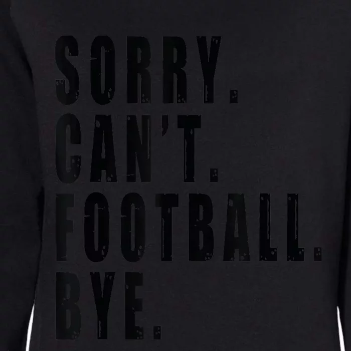 Sorry Cant Football Bye Coach Team Player Funny Saying Womens California Wash Sweatshirt