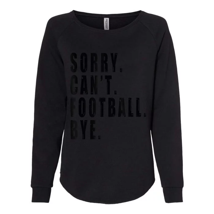 Sorry Cant Football Bye Coach Team Player Funny Saying Womens California Wash Sweatshirt