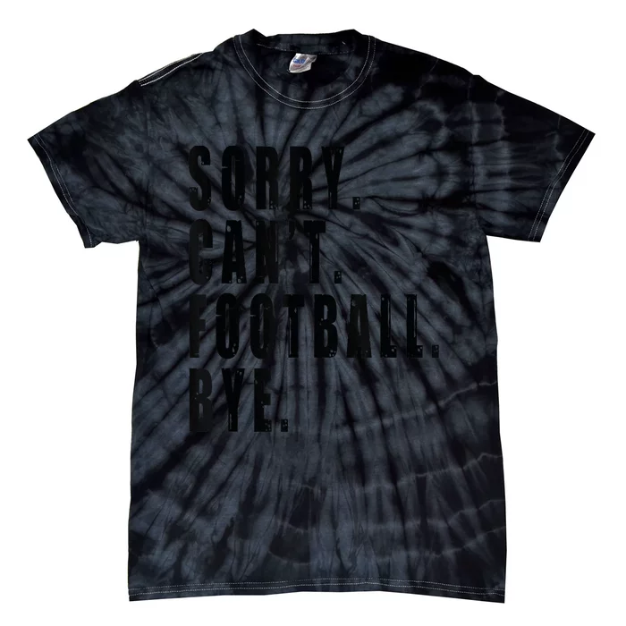 Sorry Cant Football Bye Coach Team Player Funny Saying Tie-Dye T-Shirt