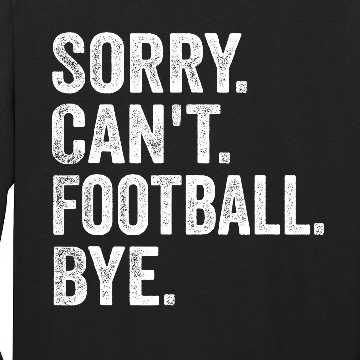 Sorry Cant Football Bye Funny Quote Fan Football Player Tall Long Sleeve T-Shirt