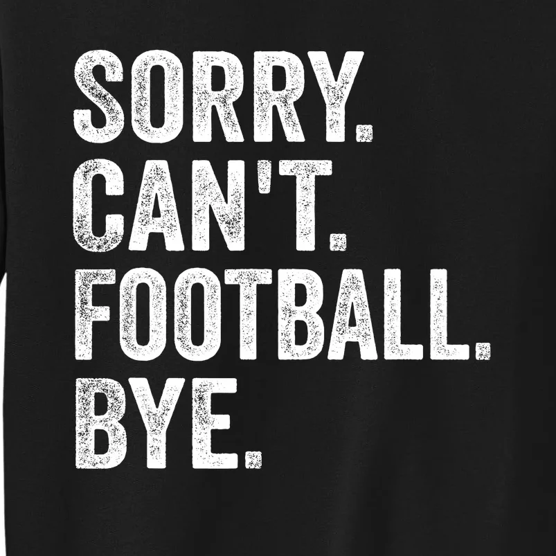 Sorry Cant Football Bye Funny Quote Fan Football Player Tall Sweatshirt