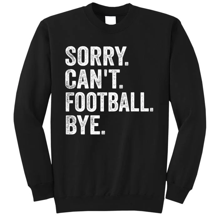 Sorry Cant Football Bye Funny Quote Fan Football Player Tall Sweatshirt