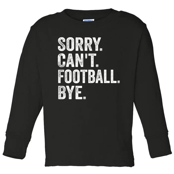 Sorry Cant Football Bye Funny Quote Fan Football Player Toddler Long Sleeve Shirt